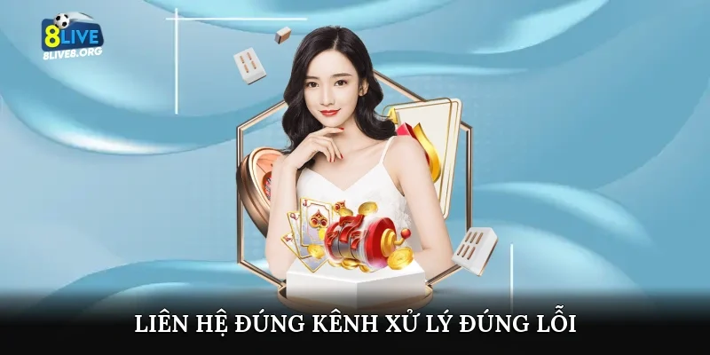 Liên hệ đúng kênh, xử lý đúng lỗi